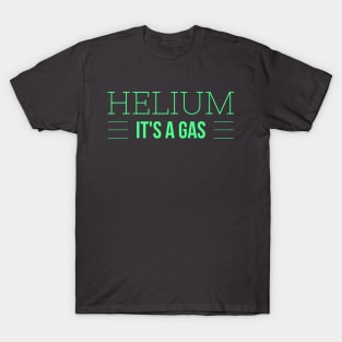 Helium - it's a gas T-Shirt